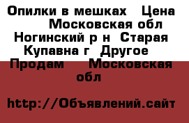 Опилки в мешках › Цена ­ 150 - Московская обл., Ногинский р-н, Старая Купавна г. Другое » Продам   . Московская обл.